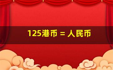 125港币 = 人民币